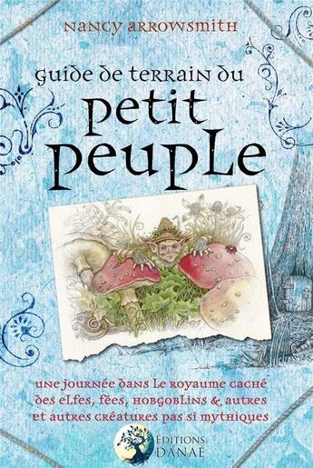 Couverture du livre « Guide de terrain du petit peuple ; une journée dans le royaume caché des elfes, fées, hobgoblins » de Nancy Arrowsmith aux éditions Danae