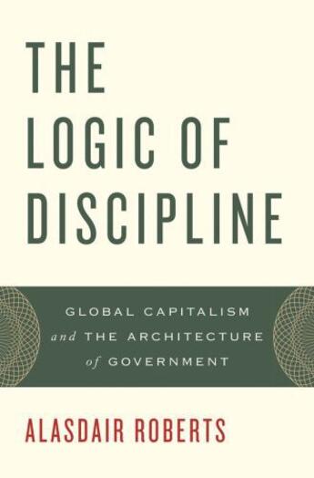 Couverture du livre « The Logic of Discipline: Global Capitalism and the Architecture of Gov » de Roberts Alasdair aux éditions Oxford University Press Usa