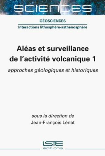 Couverture du livre « Aléas et surveillance de l'activité volcanique 1 ; approches géologiques et historiques » de Jean-Francois Lenat aux éditions Iste