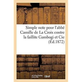 Couverture du livre « Simple note pour l'abbe camille de la croix contre la faillite gambogi et cie, editeurs - auxquels i » de Impr. A. Chaix aux éditions Hachette Bnf