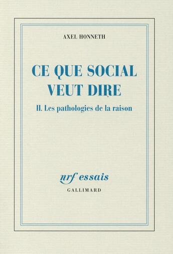 Couverture du livre « Ce que social veut dire Tome 2 ; les pathologies de la raison » de Axel Honneth aux éditions Gallimard