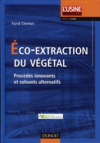 Couverture du livre « Éco-extraction du végétal ; procédés innovants et solvants alternatifs » de Farid Chemat aux éditions Dunod