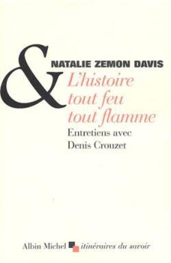 Couverture du livre « L'histoire tout feu tout flamme ; entretiens avec Denis Crouzet » de Zemon Davies N. aux éditions Albin Michel