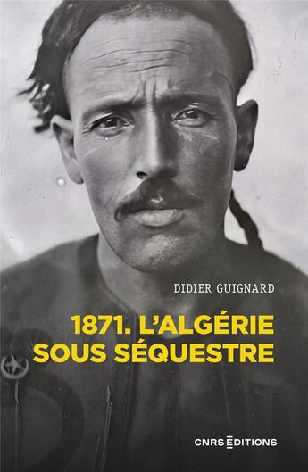 Couverture du livre « L'Algérie sous séquestre : 1871, une coupe dans le corps social » de Didier Guignard aux éditions Cnrs