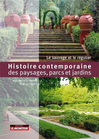 Couverture du livre « Histoire contemporaine des paysages, parcs et jardins ; le sauvage et le régulier » de Jean-Pierre Le Dantec et Tangi Le Dantec aux éditions Le Moniteur