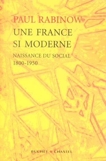 Couverture du livre « Une france si moderne ; naissance du social, 1800-1950 » de Paul Rabinow aux éditions Buchet Chastel