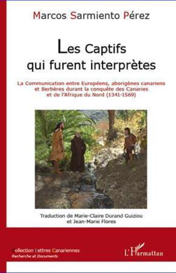 Couverture du livre « Les captifs qui furent interprètes ; la communication entre européens, aborigènes canariens et berbères durant la conquête des Canaries et de l'Afrique du Nord (1341-1569) » de Marc Sarmiento Perez aux éditions L'harmattan