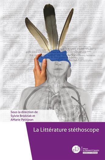 Couverture du livre « La Littérature stéthoscope » de Sylvie Brodziak et . Collectif et Amarie Petitjean aux éditions Le Manuscrit