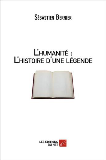 Couverture du livre « L'humanité : l'histoire d'une légende » de Sebastien Bernier aux éditions Editions Du Net