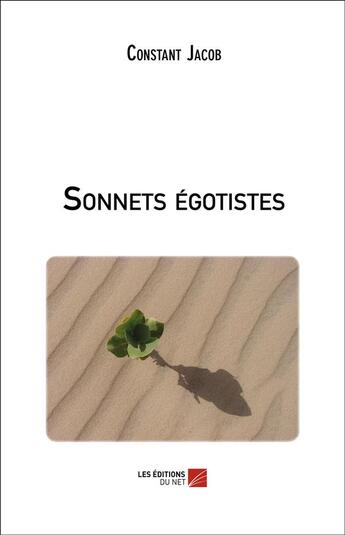 Couverture du livre « Sonnets égotistes » de Constant Jacob aux éditions Editions Du Net