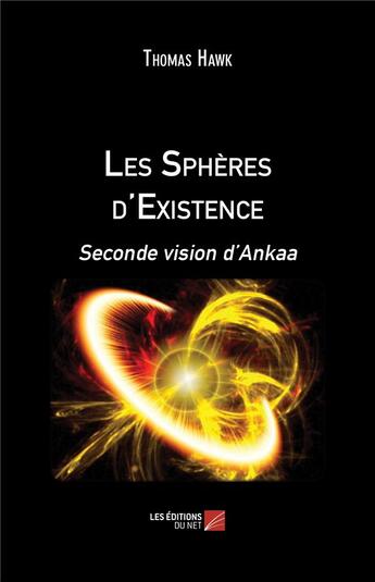 Couverture du livre « Les sphères d'existence ; seconde vision d'Ankaa » de Thomas Hawk aux éditions Editions Du Net