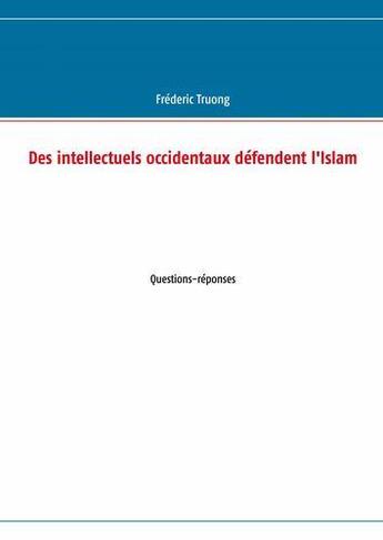 Couverture du livre « Des intellectuels occidentaux defendent l'islam - questions-reponses - illustrations, couleur » de Truong Frederic aux éditions Books On Demand