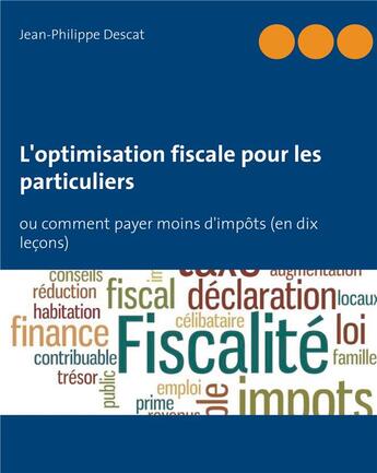 Couverture du livre « L'optimisation fiscale pour les particuliers - ou comment payer moins d'impots (en dix lecons) - ill » de Jean-Philippe Descat aux éditions Books On Demand