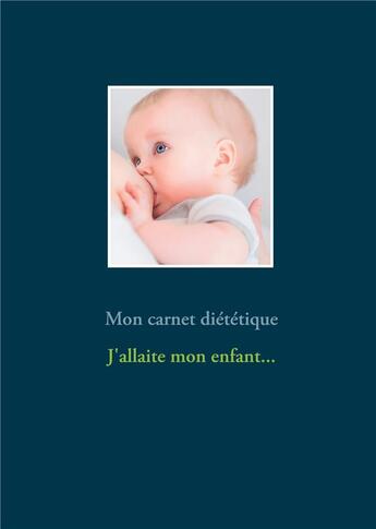 Couverture du livre « Mon carnet diététique : j'allaite mon enfant... » de Cedric Menard aux éditions Books On Demand