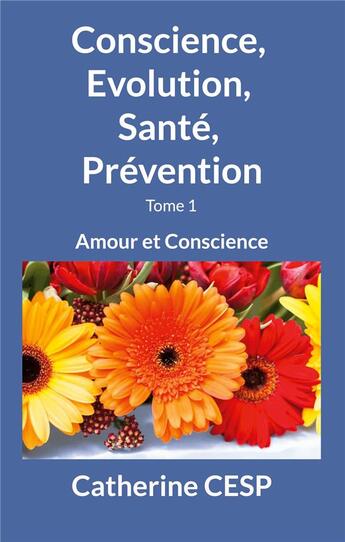 Couverture du livre « Conscience, evolution, sante, prevention - amour et conscience » de Cesp Catherine aux éditions Books On Demand