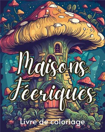 Couverture du livre « Maisons féériques livre de coloriage : 50 dessins de petites maisons enchanteresses dans la nature » de Fantasy Color aux éditions Books On Demand