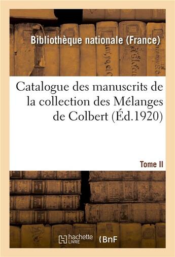 Couverture du livre « Catalogue des manuscrits de la collection des melanges de colbert. tome ii. nos 344-424 » de Bibliotheque Nationa aux éditions Hachette Bnf