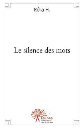 Couverture du livre « Le silence des mots » de Kélia H. aux éditions Edilivre