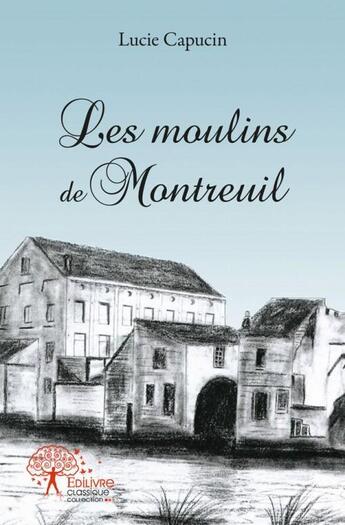 Couverture du livre « Les moulins de montreuil » de Lucie Capucin aux éditions Edilivre