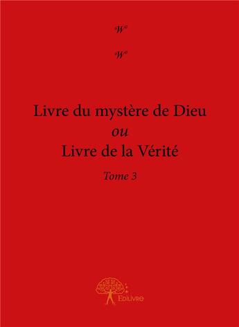 Couverture du livre « Livre du mystère de Dieu ou livre de la vérité t.3 » de W W aux éditions Edilivre