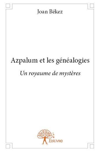 Couverture du livre « Azpalum et les généalogies ; un royaume de mystères » de Joan Bekez aux éditions Edilivre