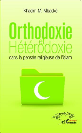 Couverture du livre « Orthodoxie et hétérodoxie dans la pensée religieuse de l'Islam » de Khadim Mbacke aux éditions L'harmattan