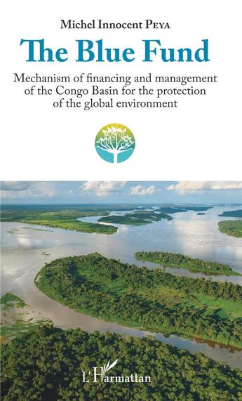 Couverture du livre « The blue fund ; mechanism of financing and management of the Congo basin for the protection of the global environment » de Michel Innocent Peya aux éditions L'harmattan