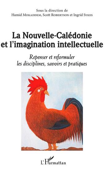 Couverture du livre « La Nouvelle-Calédonie et l'imagination intellectuelle ; repenser et reformuler les disciplines, savoir et pratiques » de Hamid Mokaddem et Scott Robertson et Ingrid Sykes aux éditions L'harmattan