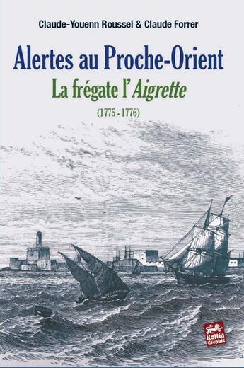 Couverture du livre « Alertes au proche-orient ; la frégate l'aigrette (1775-1776) » de Roussel Cy/Forrer C aux éditions Keltia Graphic