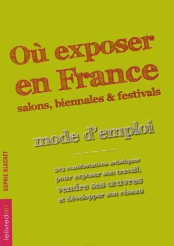 Couverture du livre « Où exposer en France ; salons, biennales et festivals : mode d'emploi » de Sophie Blachet aux éditions Le Livre D'art