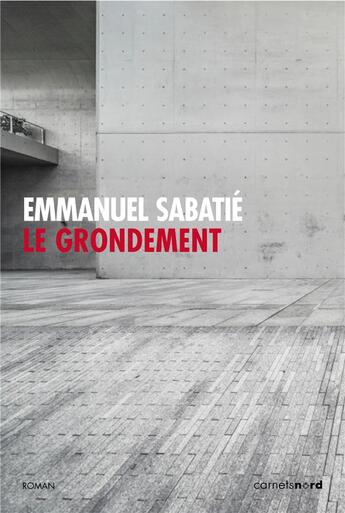 Couverture du livre « Le grondement » de Emmanuel Sabatie aux éditions Carnets Nord