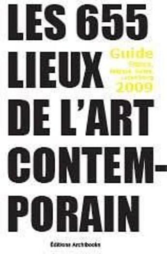 Couverture du livre « Les 655 lieux de l'art contemporain ; France, Belgique, Suisse, Luxembourg (édition 2009/2010) » de Marianne Lippa aux éditions Archibooks