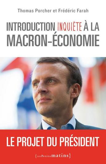 Couverture du livre « Introduction inquiète à la Macron-économie ; le projet du président » de Thomas Porcher et Frederic Farah aux éditions Les Petits Matins