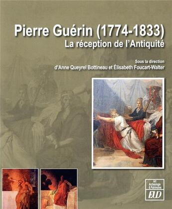 Couverture du livre « Pierre Guérin (1774-1833) ; la réception de l'Antiquité » de Elisabeth Foucart-Walter et Anne Queyrel Bottineau aux éditions Pu De Dijon