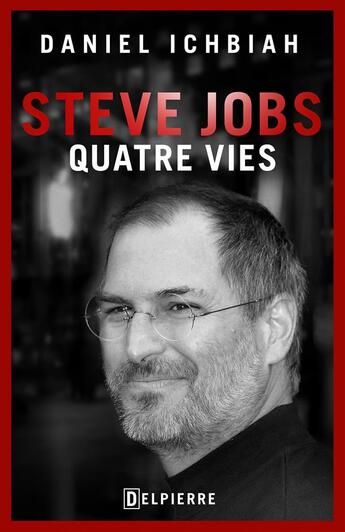 Couverture du livre « Steve Jobs ; quatre vies » de Daniel Ichbiah aux éditions Delpierre