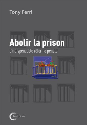 Couverture du livre « Abolir la prison » de Tony Ferri aux éditions Libre & Solidaire