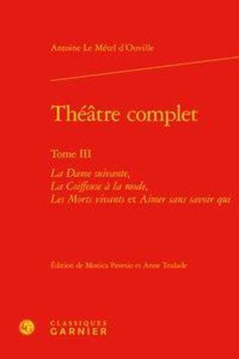 Couverture du livre « Théâtre complet Tome 3 ; la dame suivante ; la coiffeuse à la mode ; les morts vivants ; aimer sans savoir qui » de Antoine Le Metel D'Ouville aux éditions Classiques Garnier