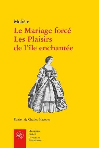 Couverture du livre « Le mariage forcé ; les plaisirs de l'île enchantée » de Moliere aux éditions Classiques Garnier