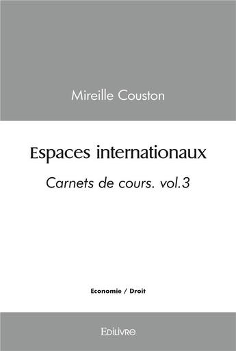 Couverture du livre « Espaces internationaux - carnets de cours volume 3 » de Mireille Couston aux éditions Edilivre