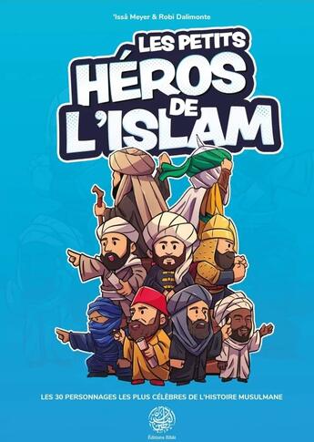 Couverture du livre « Les petits héros de l'Islam : Les 30 personnages les plus célèbres de l'histoire musulmane » de 'Issa Meyer et Robi Dalimonte aux éditions Ribat