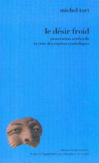 Couverture du livre « Le désir froid ; procréation artificielle et crise des repères symboliques » de Michel Tort aux éditions La Decouverte