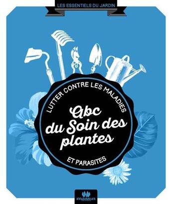 Couverture du livre « ABC du soin des plantes ; lutter contre les maladies et les parasites » de Philippe Bonduel aux éditions Massin