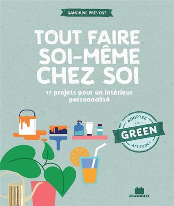 Couverture du livre « Tout faire soi-même chez soi : produits d'entretien, petits bricolages, recettes, jardin... » de Sandrine Prevost aux éditions Massin