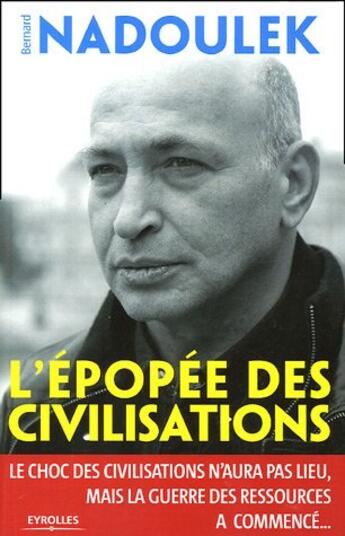 Couverture du livre « L'epopee des civilisations - le choc des civilisations n'aura pas lieu, mais la guerre des ressource » de Bernard Nadoulek aux éditions Organisation