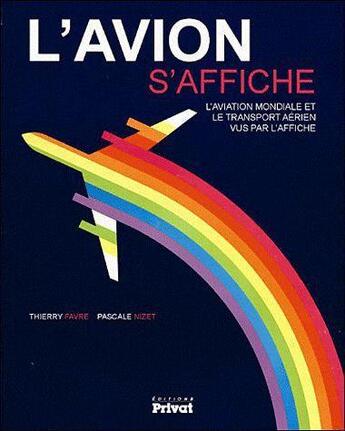 Couverture du livre « L'avion s'affiche ; l'aviation mondiale et le transport aérien vus par l'affiche » de Thierry Favre et Pascale Nizet aux éditions Privat