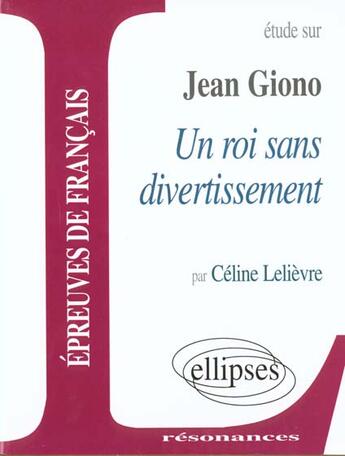 Couverture du livre « Etude sur un roi sans divertissement, Jean Giono » de Celine Lelievre aux éditions Ellipses