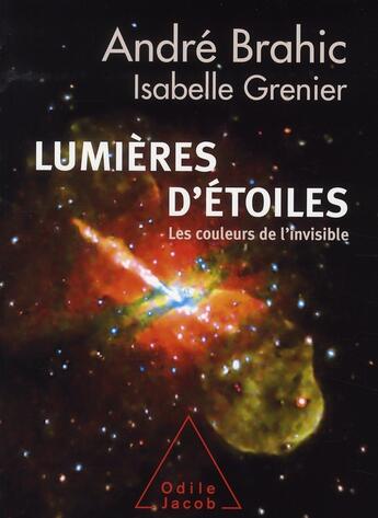 Couverture du livre « Lumières d'étoiles ; les couleurs de l'invisible » de Isabelle Grenier et Andre Brahic aux éditions Odile Jacob