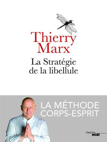 Couverture du livre « La stratégie de la libellule ; la méthode de corps-esprit » de Thierry Marx aux éditions Cherche Midi