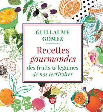 Couverture du livre « Recettes gourmandes des fruits et légumes de nos territoires » de Guillaume Gomez aux éditions Cherche Midi