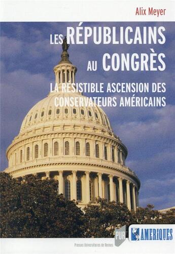 Couverture du livre « Les républicains au congrès ; la résistible ascension des conservateurs américains » de Alix Meyer aux éditions Pu De Rennes